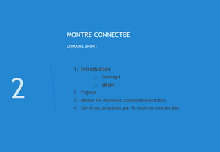 © 36
MONTRE CONNECTEE
DOMAINE SPORT
2
1. Introduction
o concept
o objet
2. Enjeux
3. Masse de données comportementales
4. Services proposés par la montre connectée
 