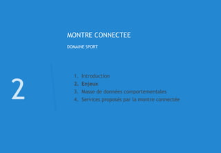 © 39
MONTRE CONNECTEE
DOMAINE SPORT
2
1. Introduction
2. Enjeux
3. Masse de données comportementales
4. Services proposés par la montre connectée
 