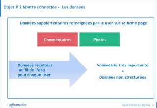 © 42
Données supplémentaires renseignées par le user sur sa home page
Objet # 2 Montre connectée - Les données
Volumétrie très importante
+
Données non structurées
Commentaires Photos
Données récoltées
au fil de l’eau
pour chaque user
 