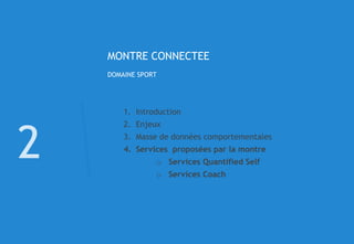 © 44
MONTRE CONNECTEE
DOMAINE SPORT
2
1. Introduction
2. Enjeux
3. Masse de données comportementales
4. Services proposées par la montre
o Services Quantified Self
o Services Coach
 