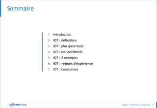 © 57
Sommaire
1. Introduction
2. IOT : définitions
3. IOT : plus qu'un buzz
4. IOT : les spécificités
5. IOT : 2 exemples
6. IOT : retours d'expérience
7. IOT : Conclusions
 