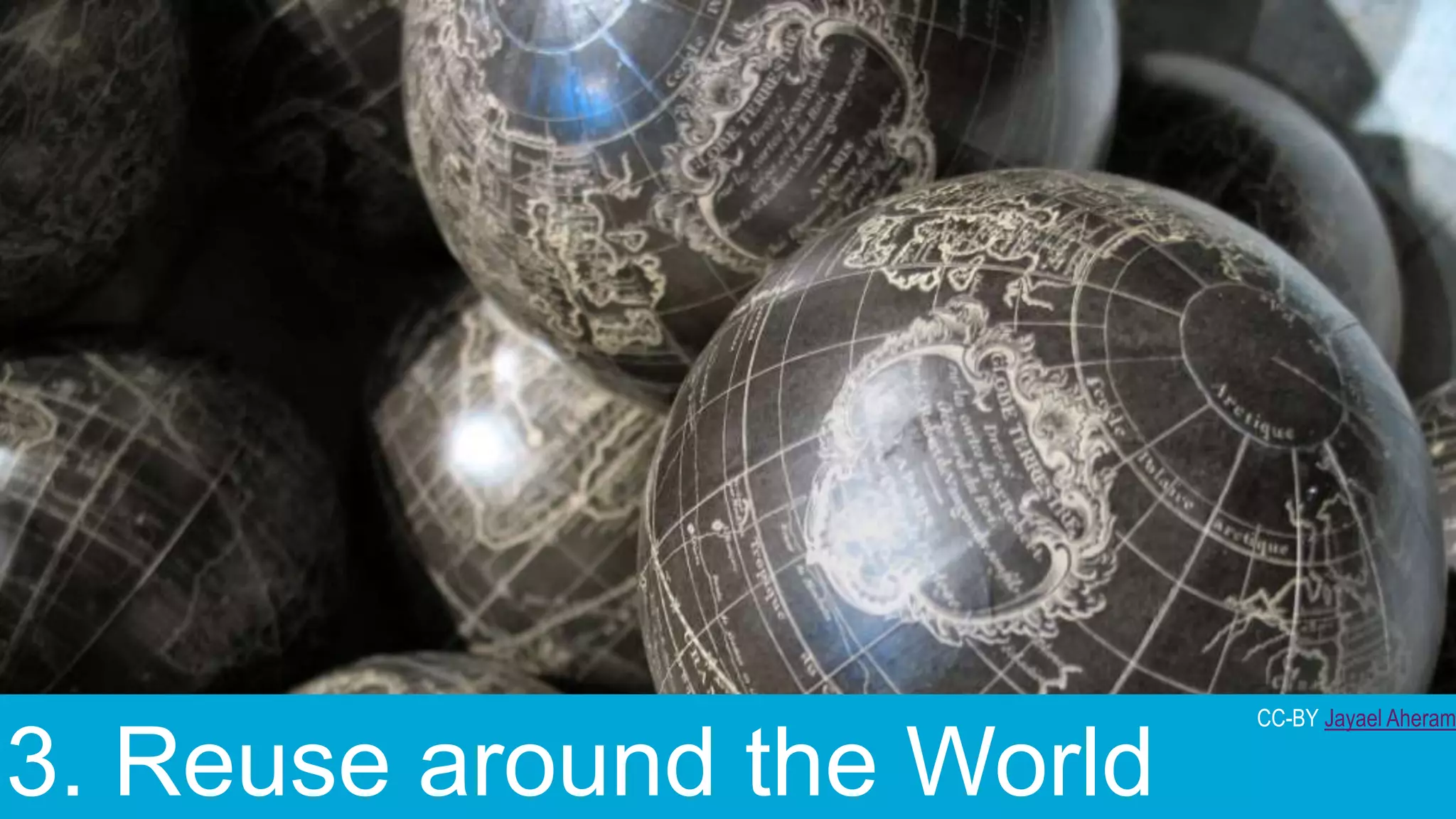 3. Reuse around the World
CC-BY Jayael Aheram
 