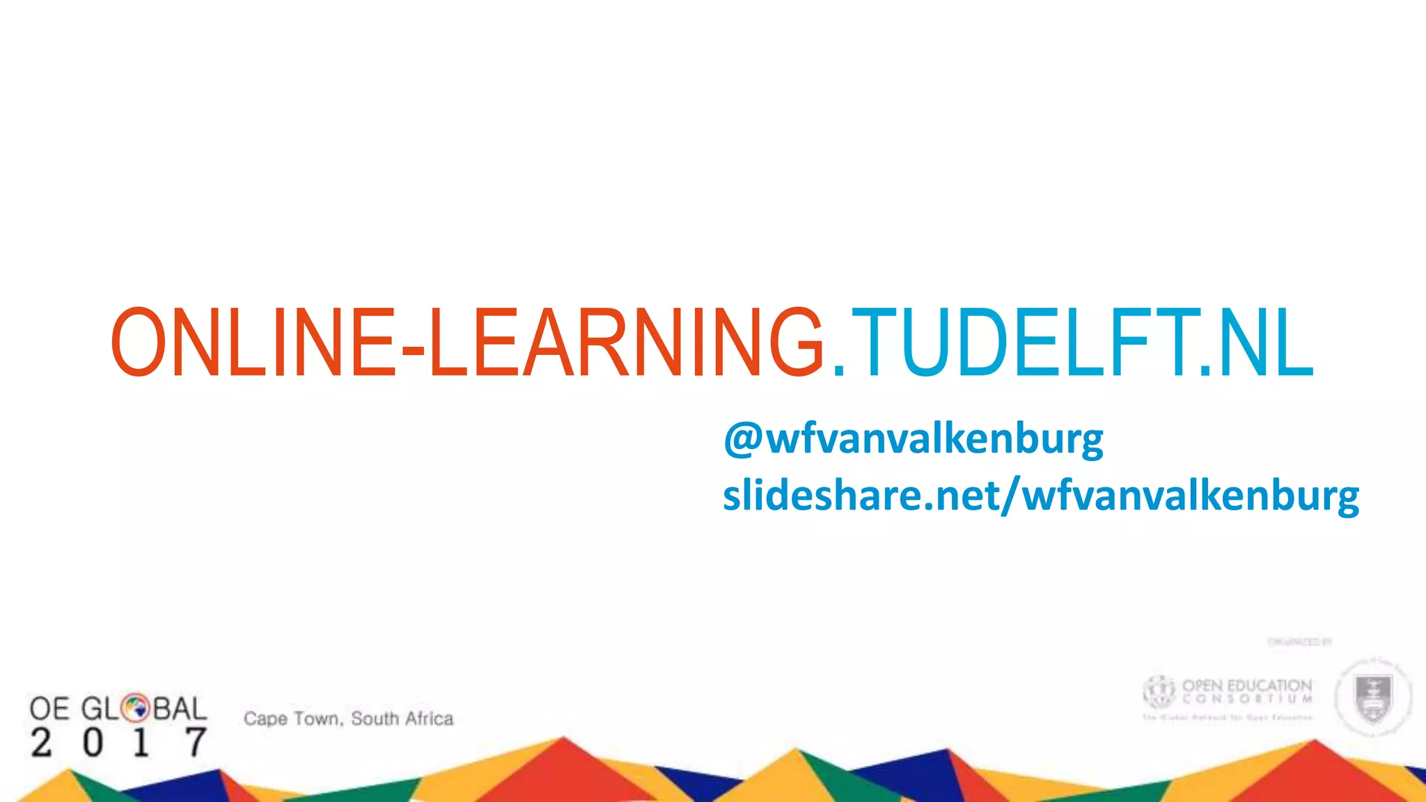 ONLINE-LEARNING.TUDELFT.NL
@wfvanvalkenburg
slideshare.net/wfvanvalkenburg
 