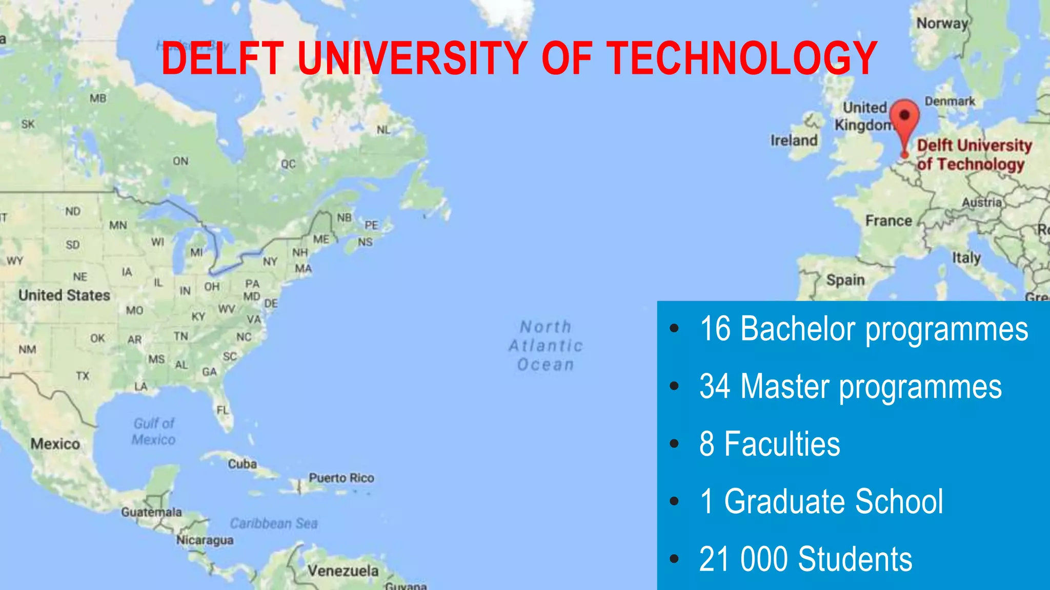 3
DELFT UNIVERSITY OF TECHNOLOGY
• 16 Bachelor programmes
• 34 Master programmes
• 8 Faculties
• 1 Graduate School
• 21 000 Students
 