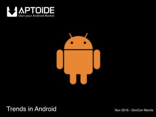 Trends in Android Nov 2016 - DevCon Manila
 