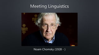 Noam Chomsky (1928 - )
 