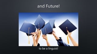 to be a linguist!
 