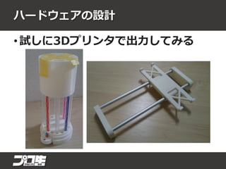 ハードウェアの設計
• 試しに3Dプリンタで出力してみる
 