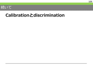 続いて
Calibrationとdiscrimination
109
 