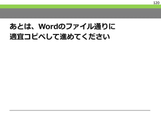 あとは、Wordのファイル通りに
適宜コピペして進めてください
120
 