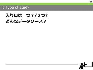 T: Type of study
入り口は一つ？/２つ?
どんなデータソース？
28
 