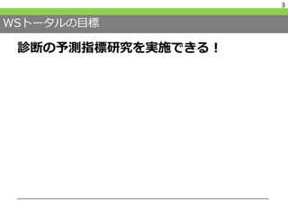 WSトータルの目標
診断の予測指標研究を実施できる！
3
 
