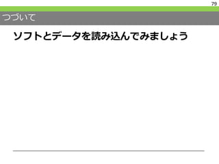 つづいて
ソフトとデータを読み込んでみましょう
79
 