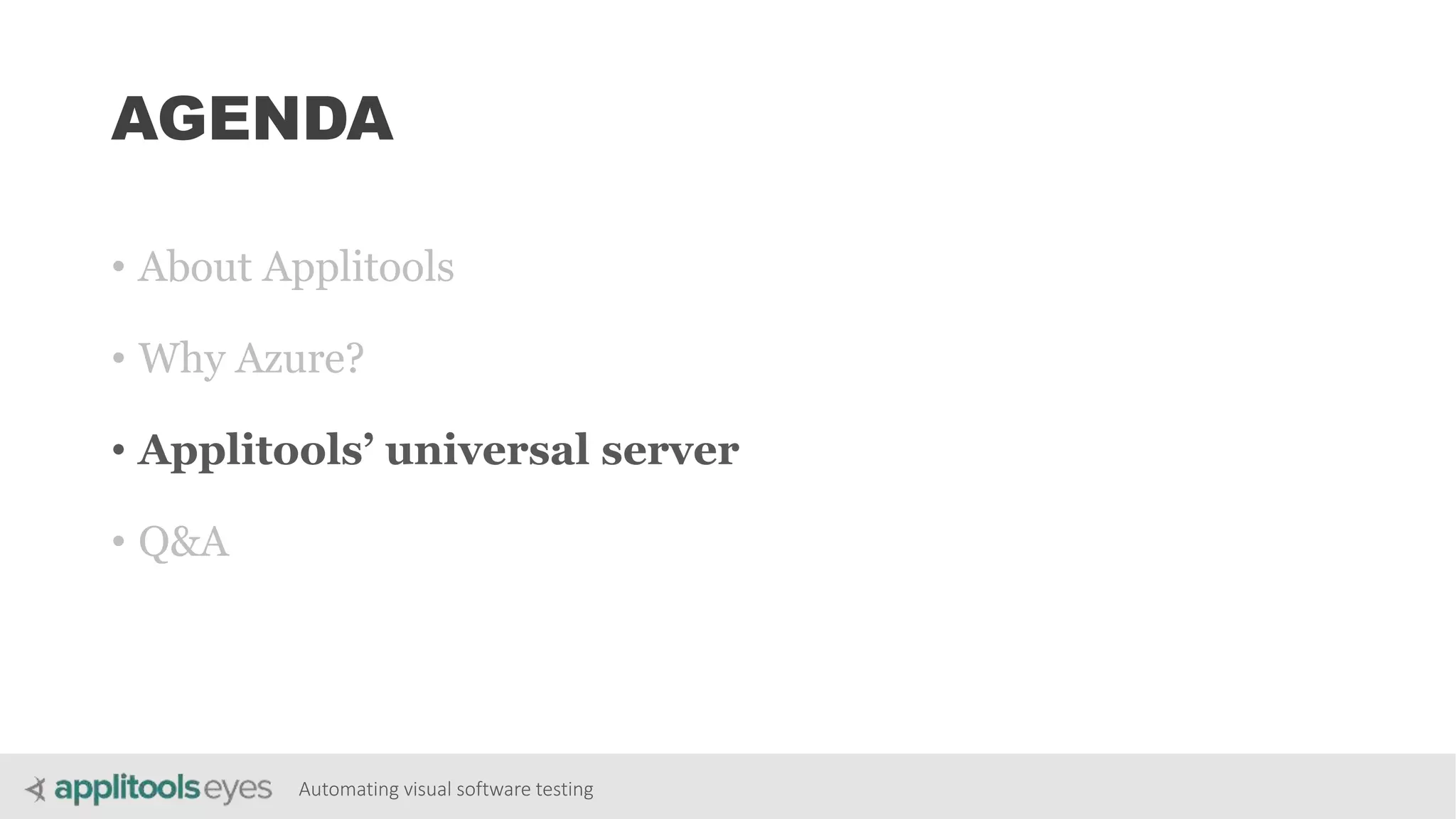 Automating visual software testing
AGENDA
• About Applitools
• Why Azure?
• Applitools’ universal server
• Q&A
 