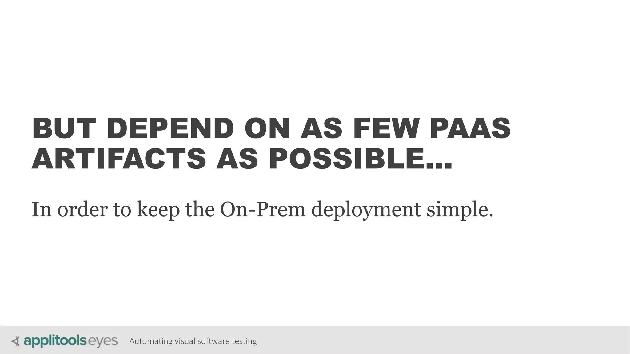 Automating visual software testing
BUT DEPEND ON AS FEW PAAS
ARTIFACTS AS POSSIBLE...
In order to keep the On-Prem deployment simple.
 