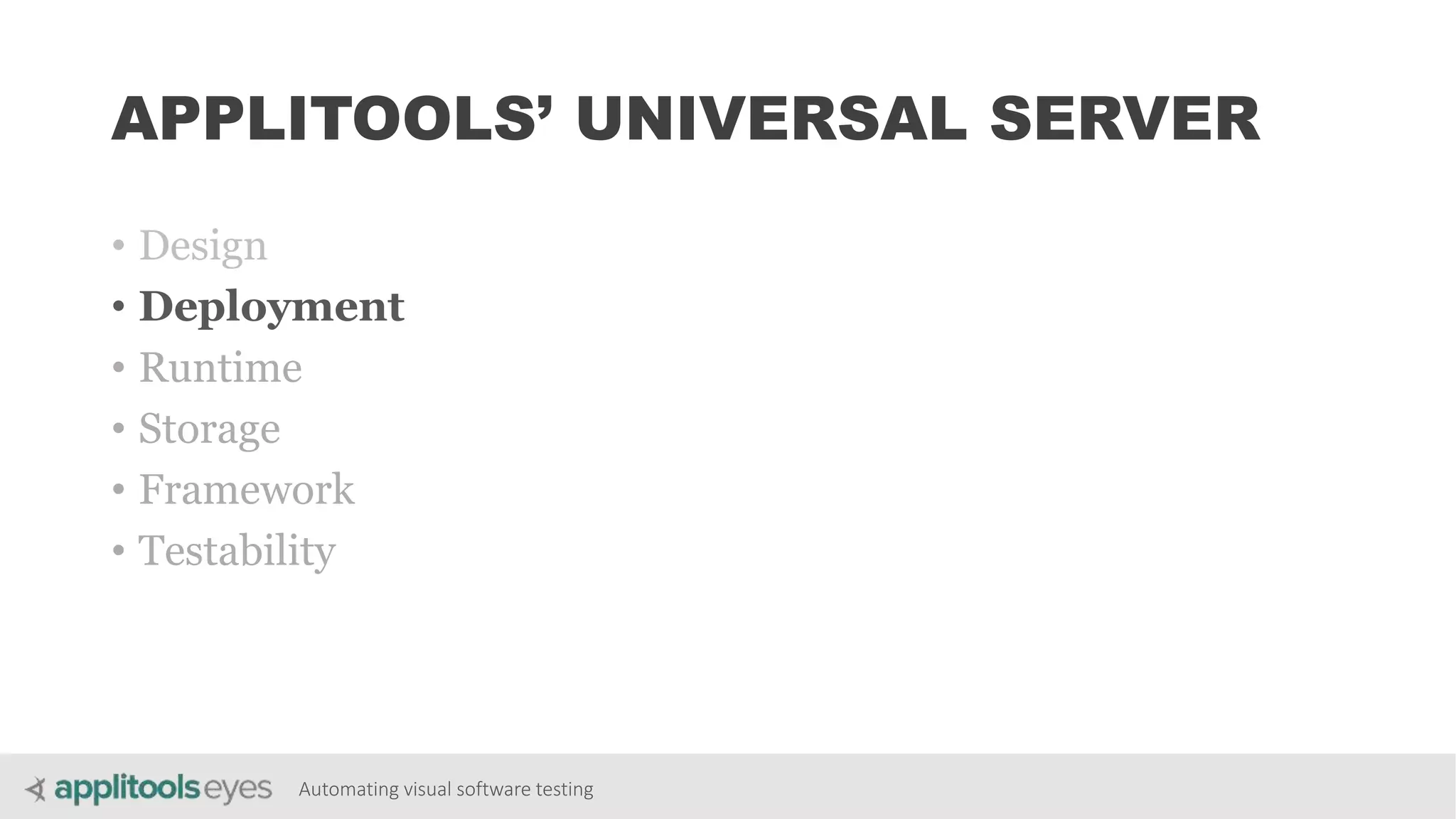 Automating visual software testing
APPLITOOLS’ UNIVERSAL SERVER
• Design
• Deployment
• Runtime
• Storage
• Framework
• Testability
 