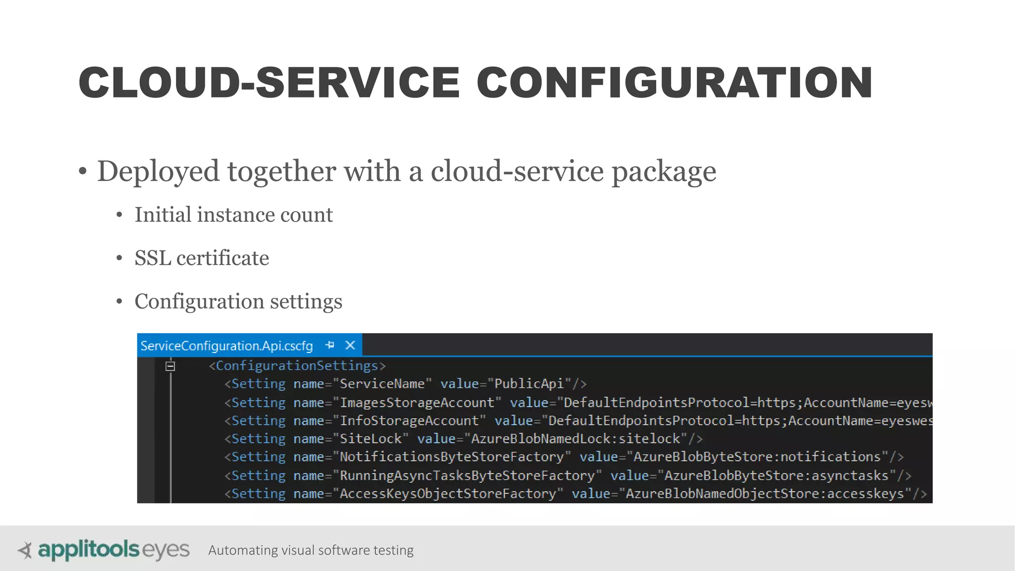 Automating visual software testing
• Deployed together with a cloud-service package
• Initial instance count
• SSL certificate
• Configuration settings
CLOUD-SERVICE CONFIGURATION
 