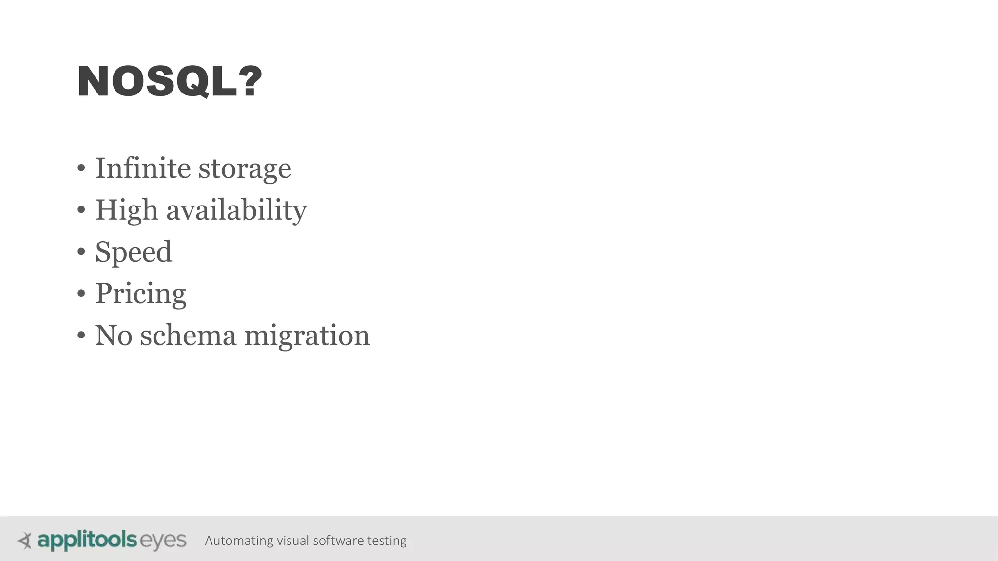 Automating visual software testing
NOSQL?
• Infinite storage
• High availability
• Speed
• Pricing
• No schema migration
 