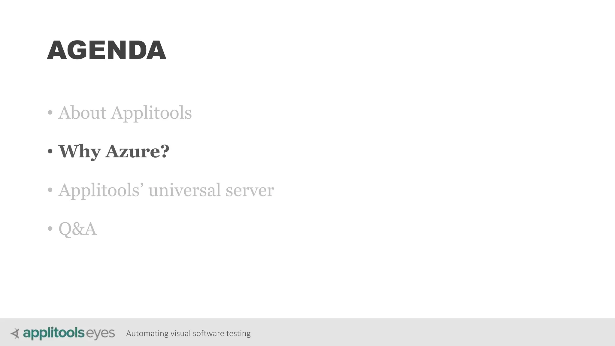 Automating visual software testing
AGENDA
• About Applitools
• Why Azure?
• Applitools’ universal server
• Q&A
 