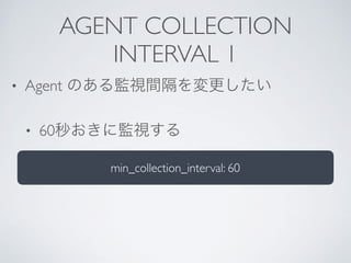 AGENT COLLECTION
INTERVAL 1
• Agent
• 60
min_collection_interval: 60
 