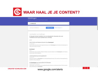 WAAR HAAL JE JE CONTENT?
CREATIEF SCHRIJVEN VZW
www.google.com/alerts
 