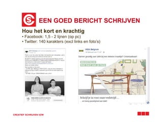 EEN GOED BERICHT SCHRIJVEN
CREATIEF SCHRIJVEN VZW
Hou het kort en krachtig
• Facebook: 1,5 - 2 lijnen (op pc)
• Twitter: 140 karakters (excl links en foto’s)
 
