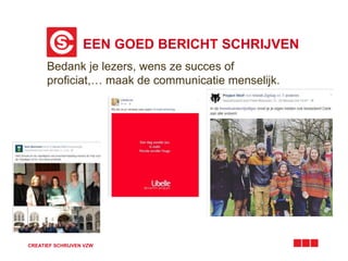 EEN GOED BERICHT SCHRIJVEN
CREATIEF SCHRIJVEN VZW
Bedank je lezers, wens ze succes of
proficiat,… maak de communicatie menselijk.
 