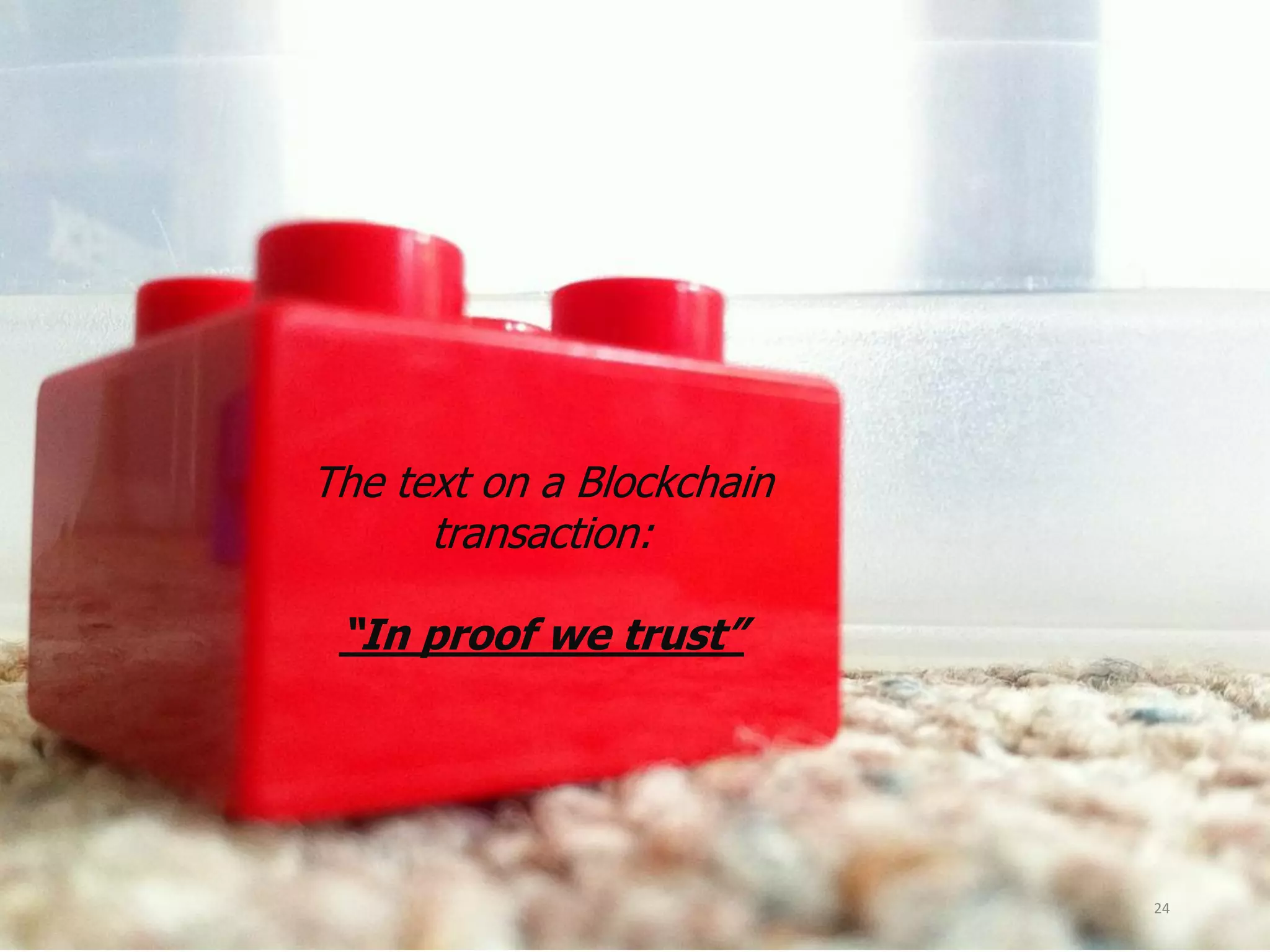 24
The text on a Blockchain
transaction:
“In proof we trust”
 