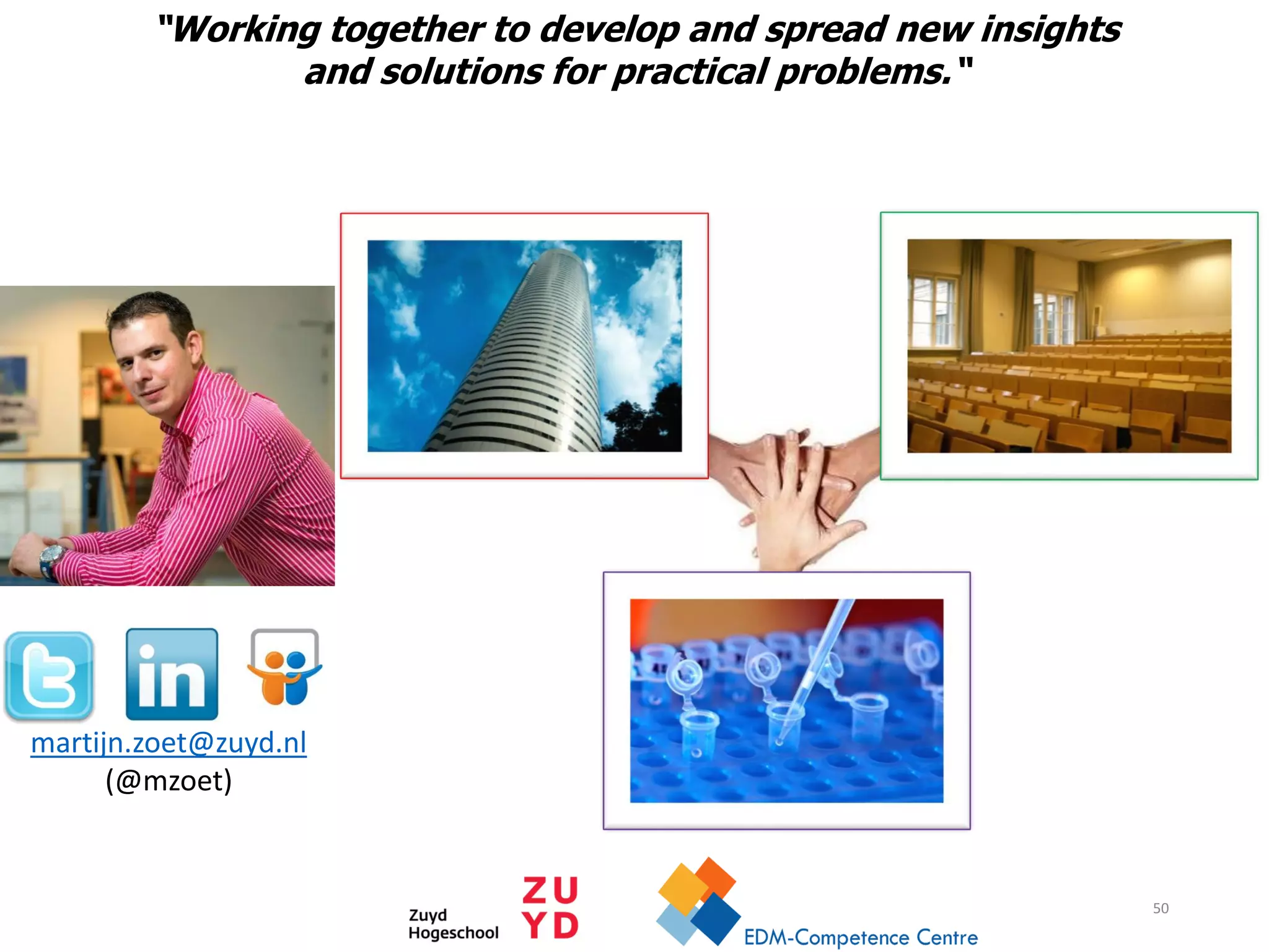 martijn.zoet@zuyd.nl
(@mzoet)
“Working together to develop and spread new insights
and solutions for practical problems.“
50
 