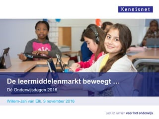 De leermiddelenmarkt beweegt …
Dé Onderwijsdagen 2016
Willem-Jan van Elk, 9 november 2016
 