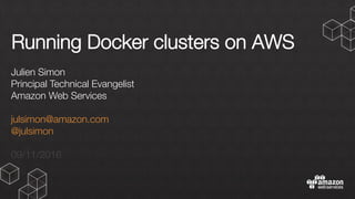 Running Docker clusters on AWS
Julien Simon
Principal Technical Evangelist
Amazon Web Services

julsimon@amazon.com
@julsimon

09/11/2016
 