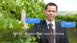 INJELEA - IN Jedem Ende Liegt Ein Anfang
Frank Hamm
Lesetipp:
INJELEA-Blog
Kontakt:
frank-hamm.com
 