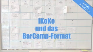 iKoKo
und das
BarCamp-Format
 