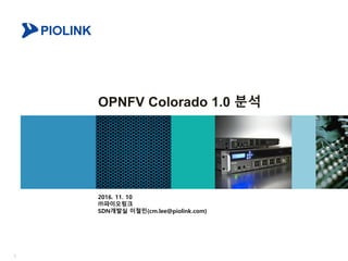 1
OPNFV Colorado 1.0 분석
2016. 11. 10
㈜파이오링크
SDN개발실 이철민(cm.lee@piolink.com)
 