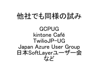 Ǥͬԇ
GCPUG
kintone Caf
TwilioJP-UG
Japan Azure User Group
ձSoftLayer``
ʤ
 