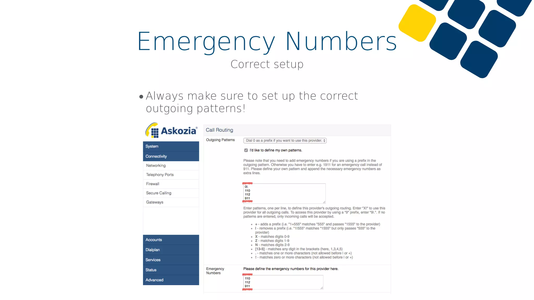 Emergency Numbers
•Always make sure to set up the correct
outgoing patterns!
Correct setup