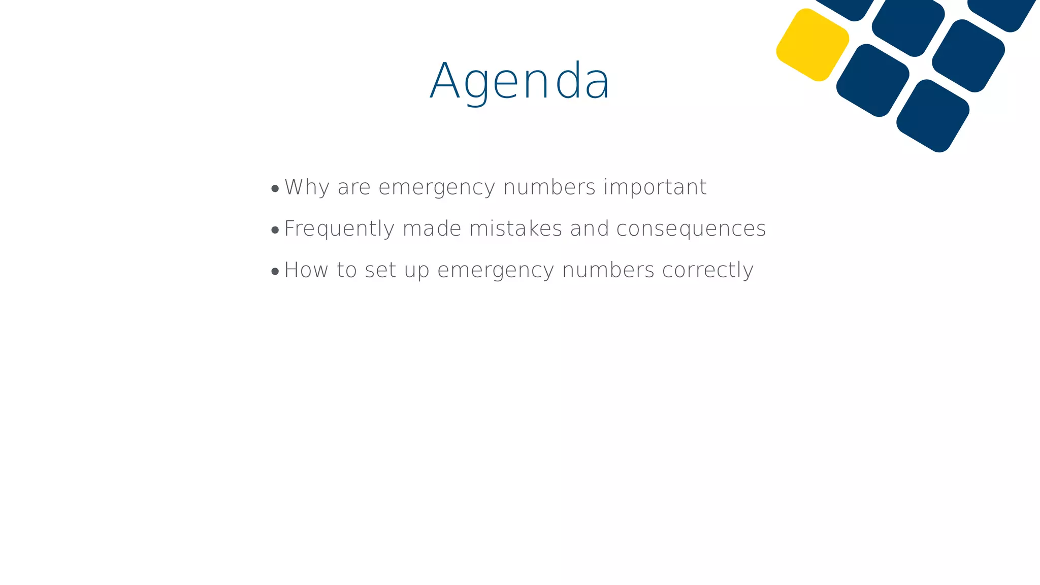 Agenda
•Why are emergency numbers important
•Frequently made mistakes and consequences
•How to set up emergency numbers correctly