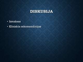 DISKUSIJA
• Izmaksas
• Klīniskās rekomendācijas
 