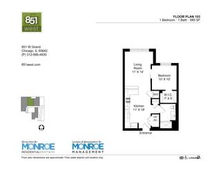 FLOOR PLAN 103
1 Bedroom · 1 Bath · 710 SF
W.I.C.
7' X 5'
HV
AC
Entrance
Living
Room
11' X 14'
Kitchen
11' X 18'
Bedroom
10' X 10'
W/D
Floor plan dimensions are approximate. Floor plate depicts unit location only.
851west.com
851 W Grand Ave.
Chicago, IL 60642
(P) 312-219-9470
DEVELOPED BY
LEASING & MANAGEMENT BY
 