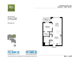 FLOOR PLAN 203 - 603
1 Bedroom · 1 Bath · 710 SF
HV
AC
W/D
Bedroom
10' X 10'
Living
Room
11' X 14'
Kitchen
11' X 17'
Entrance
W.I.C.
7' X 5'
Balcony
9' X 5'
Floor plan dimensions are approximate. Floor plate depicts unit location only.
851west.com
851 W Grand Ave.
Chicago, IL 60642
(P) 312-219-9470
DEVELOPED BY
LEASING & MANAGEMENT BY
 
