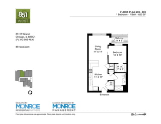 Balcony
9' X 5'
FLOOR PLAN 205 - 605
1 Bedroom · 1 Bath · 710 SF
HV
AC
W/D
Bedroom
10' X 10'
Living
Room
11' X 14'
Kitchen
11' X 17'
Entrance
W.I.C.
7' X 5'
Floor plan dimensions are approximate. Floor plate depicts unit location only.
851west.com
851 W Grand Ave.
Chicago, IL 60642
(P) 312-219-9470
DEVELOPED BY
LEASING & MANAGEMENT BY
 