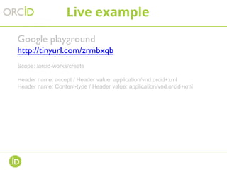 Live example
Google playground
http://tinyurl.com/zrmbxqb
Scope: /orcid-works/create
Header name: accept / Header value: application/vnd.orcid+xml
Header name: Content-type / Header value: application/vnd.orcid+xml
 