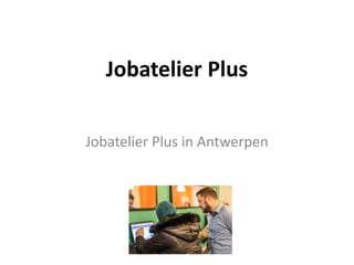 Jobatelier Plus
Jobatelier Plus in Antwerpen
 