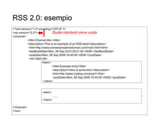 RSS 2.0: esempio
21
<?xml version="1.0" encoding="UTF-8" ?>
<rss version="2.0">
<channel>
<title>Channel title </title>
<d...