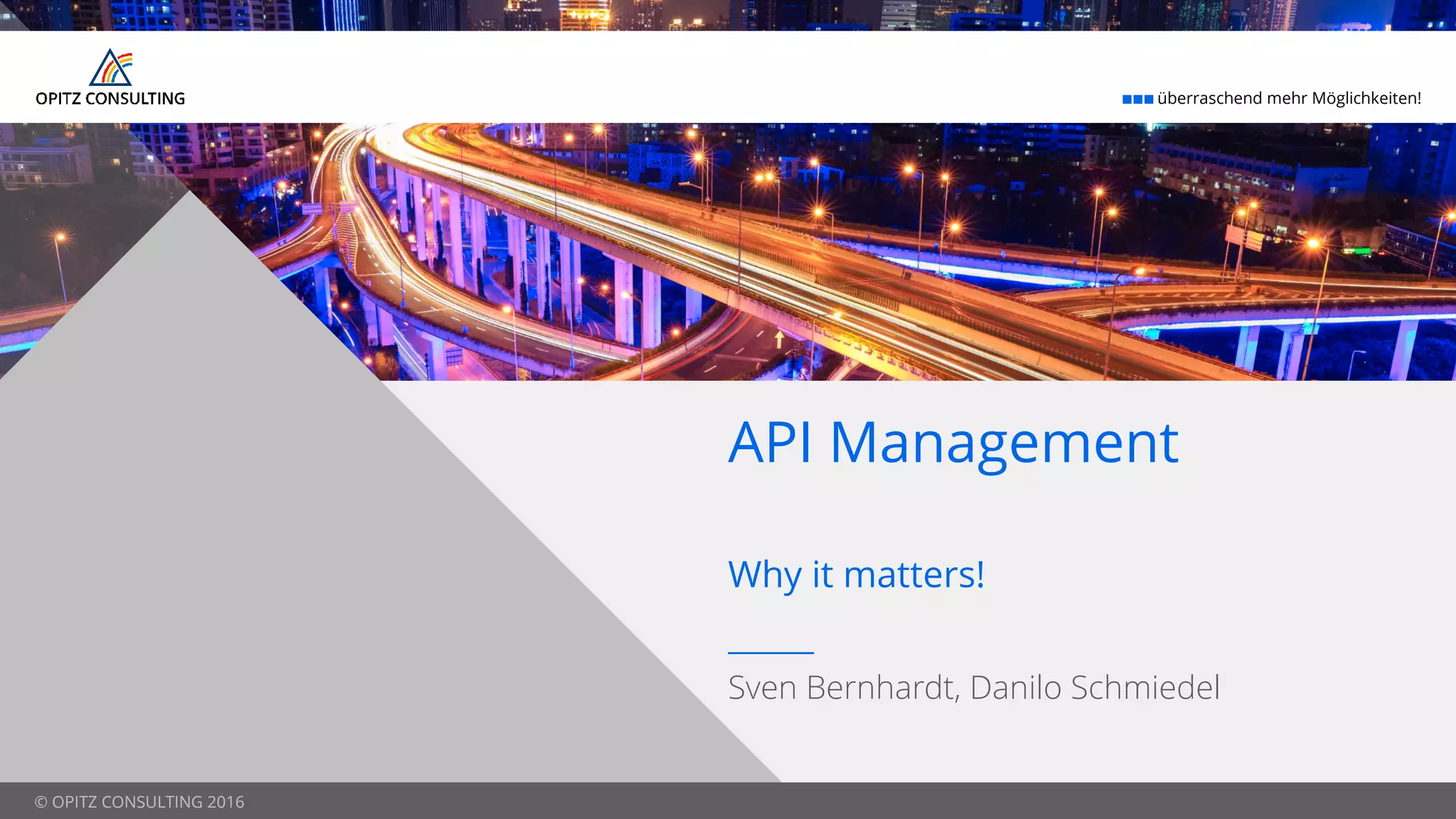 © OPITZ CONSULTING 2016
¢¢¢ überraschend mehr Möglichkeiten!
© OPITZ CONSULTING 2016
Why it matters!
Sven Bernhardt, Danilo Schmiedel
API Management
 