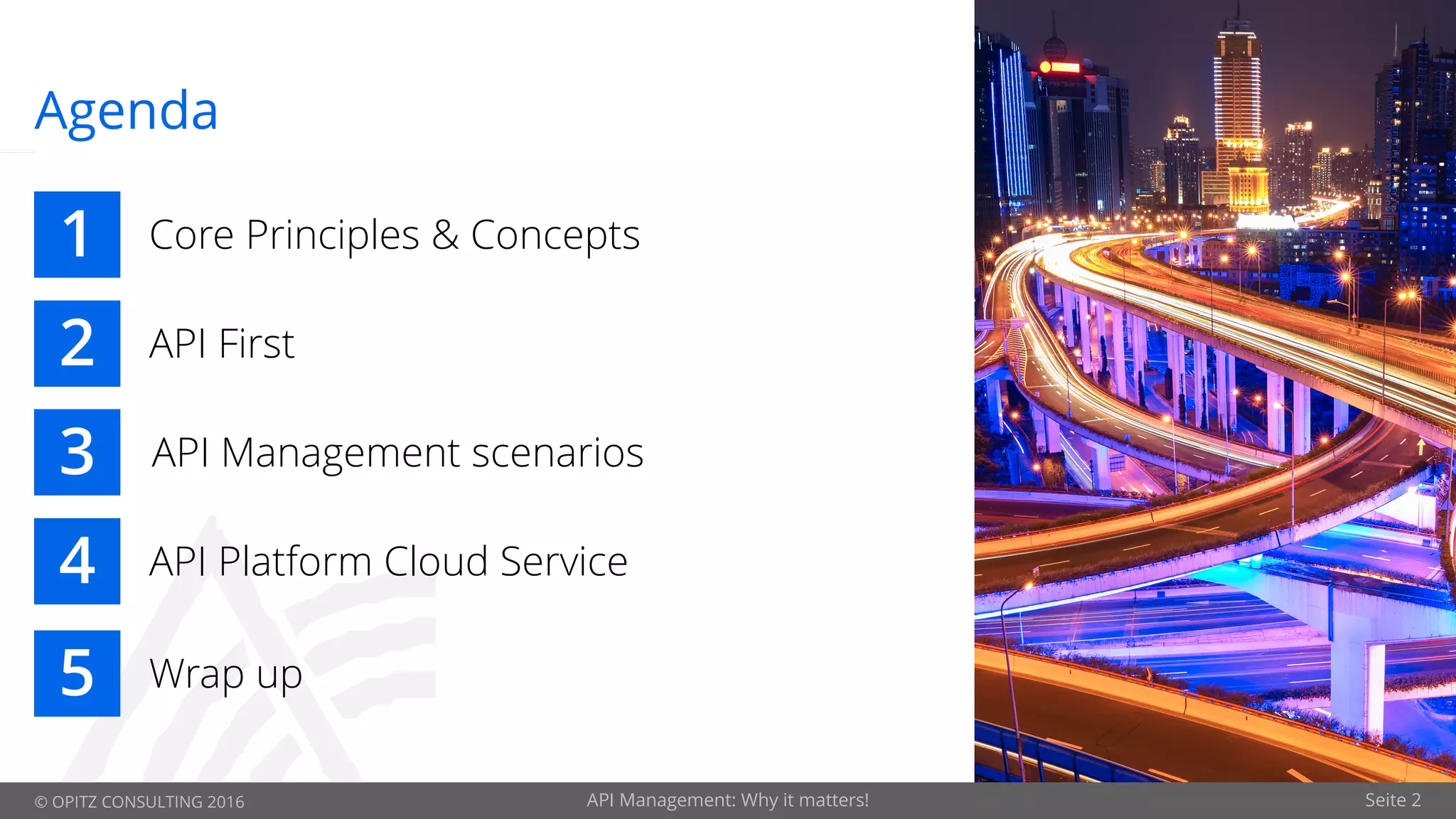 © OPITZ CONSULTING 2016 Seite 2
Agenda
1
2
3
4
Core Principles & Concepts
API First
API Management scenarios
API Platform Cloud Service
API Management: Why it matters!
5 Wrap up
 