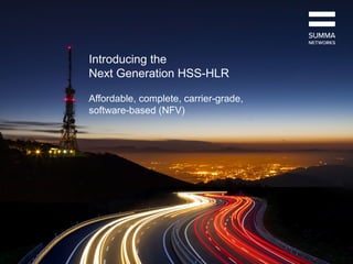 Introducing the
Next Generation HSS-HLR
Affordable, complete, carrier-grade,
software-based (NFV)
 