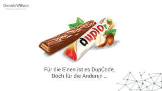 Für die Einen ist es DupCode.
Doch für die Anderen …
 