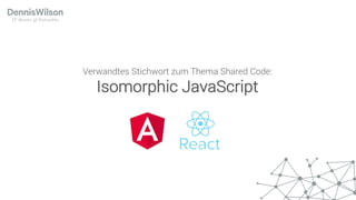 Verwandtes Stichwort zum Thema Shared Code:
Isomorphic JavaScript
 