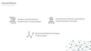 Analyse und Bewertung
bestehender Anwendungen
Fomulierung Software getriebener
Unternehmens-Lösungen
Wirtschaftlichkeits bezogene
IT Beratungen
 